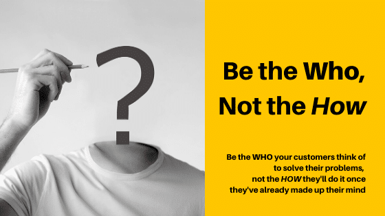 Be the Who, not the How